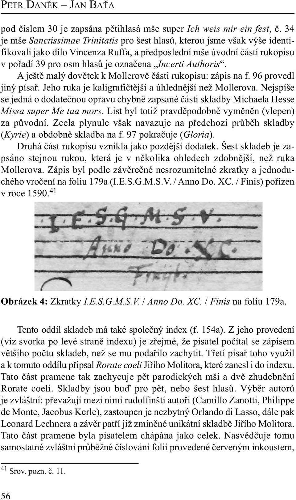 Authoris. A ještě malý dovětek k Mollerově části rukopisu: zápis na f. 96 provedl jiný písař. Jeho ruka je kaligrafičtější a úhlednější než Mollerova.