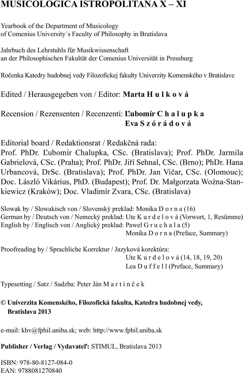 o v á Recension / Rezensenten / Recenzenti: Ľubomír C h a l u p k a Eva S z ó r á d o v á Editorial board / Redaktionsrat / Redakčná rada: Prof. PhDr. Ľubomír Chalupka, CSc. (Bratislava); Prof. PhDr. Jarmila Gabrielová, CSc.