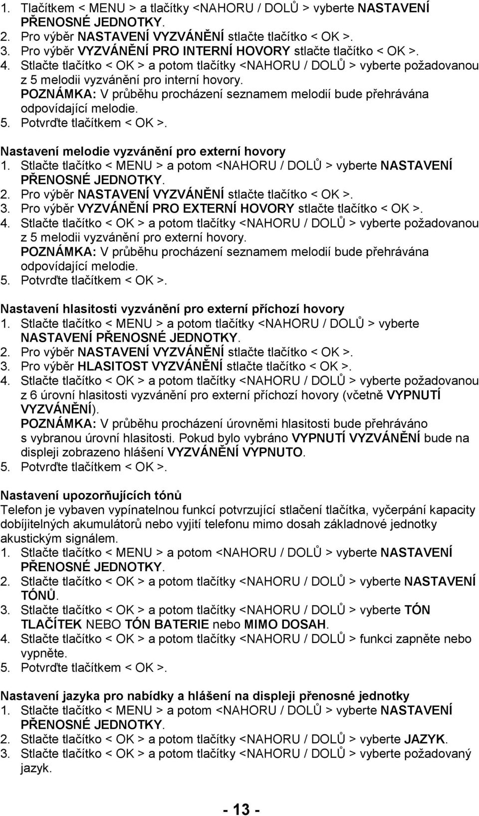 POZNÁMKA: V průběhu procházení seznamem melodií bude přehrávána odpovídající melodie. 5. Potvrďte tlačítkem < OK >. Nastavení melodie vyzvánění pro externí hovory 1.