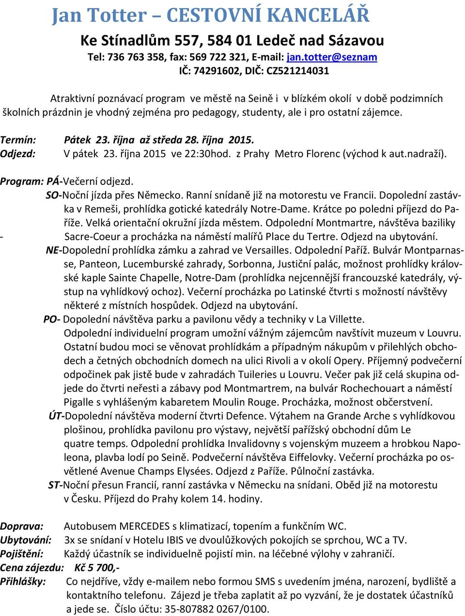 ostatní zájemce. Termín: Pátek 23. října až středa 28. října 2015. Odjezd: V pátek 23. října 2015 ve 22:30hod. z Prahy Metro Florenc (východ k aut.nadraží). Program: PÁ-Večerní odjezd.