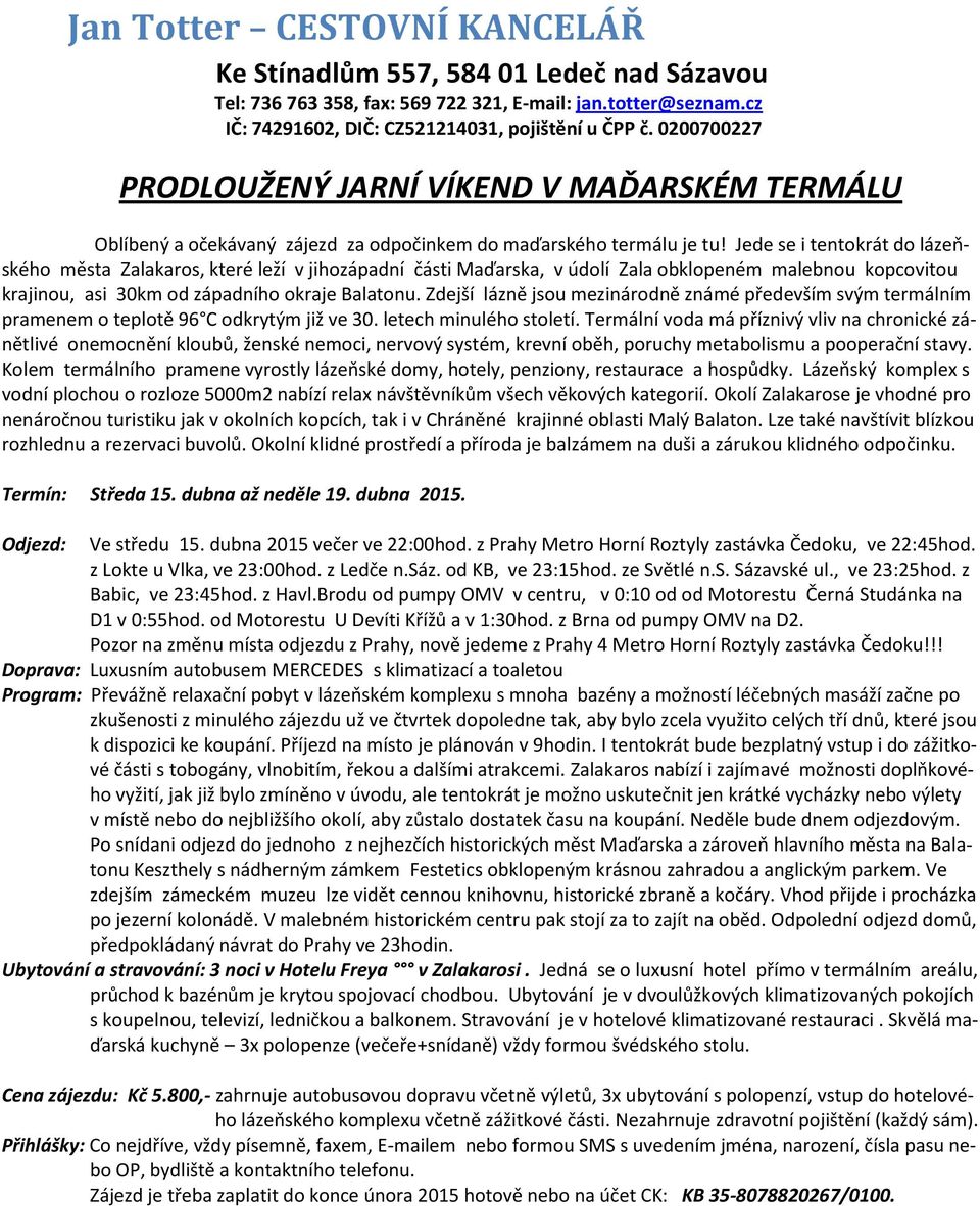 Zdejší lázně jsou mezinárodně známé především svým termálním pramenem o teplotě 96 C odkrytým již ve 30. letech minulého století.