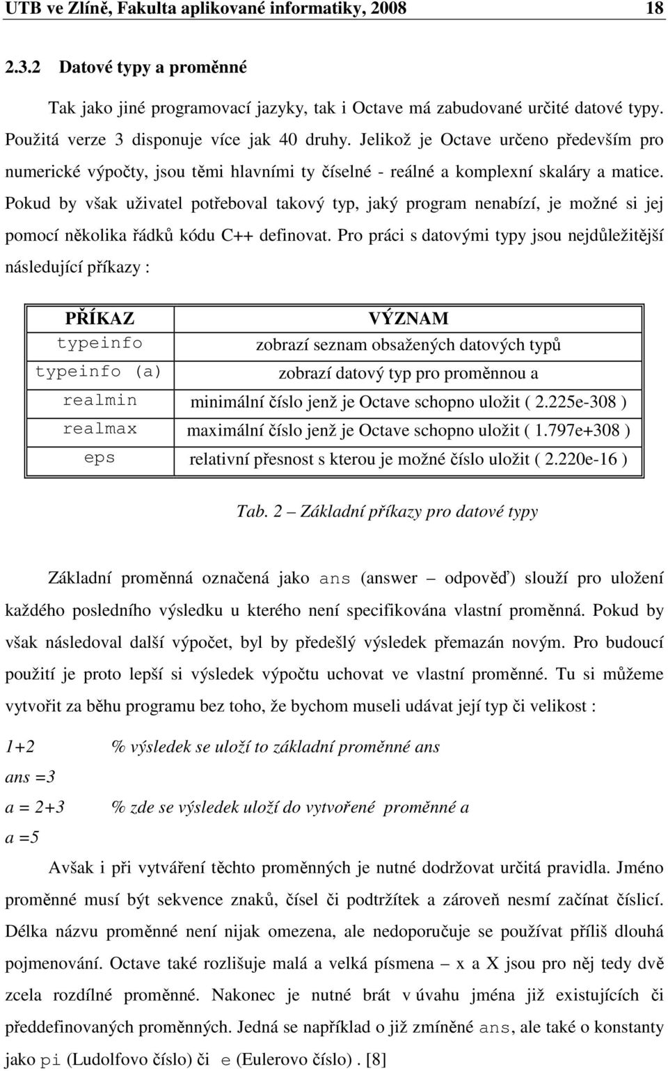 Pokud by však uživatel potřeboval takový typ, jaký program nenabízí, je možné si jej pomocí několika řádků kódu C++ definovat.