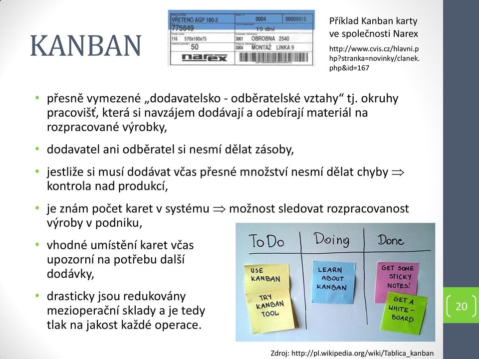 přesné množství nesmí dělat chyby kontrola nad produkcí, je znám počet karet v systému možnost sledovat rozpracovanost výroby v podniku, vhodné umístění karet včas