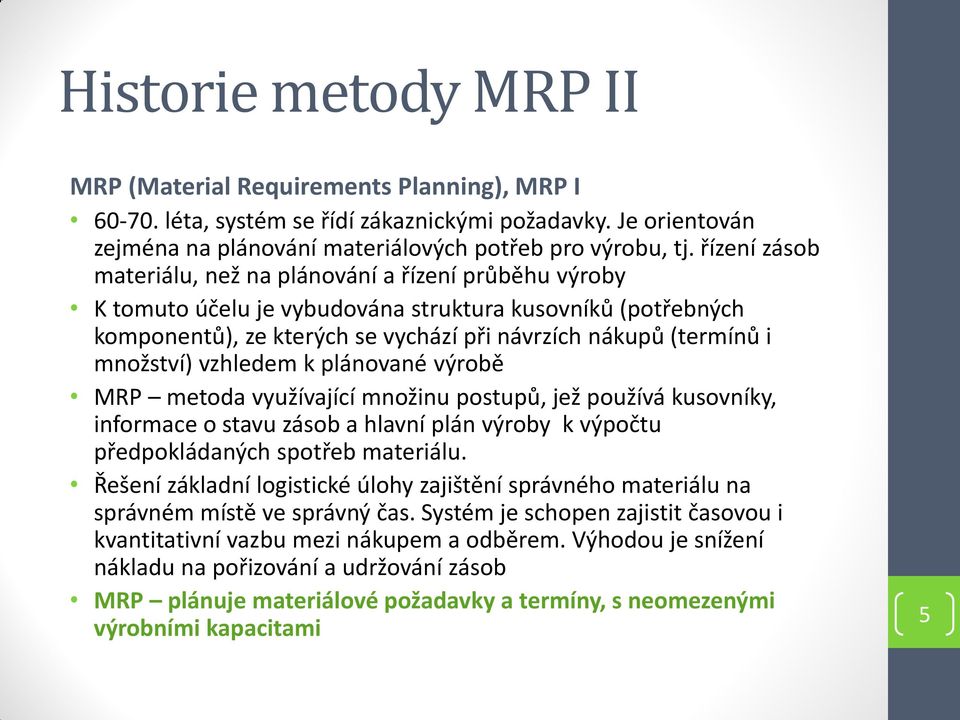 množství) vzhledem k plánované výrobě MRP metoda využívající množinu postupů, jež používá kusovníky, informace o stavu zásob a hlavní plán výroby k výpočtu předpokládaných spotřeb materiálu.