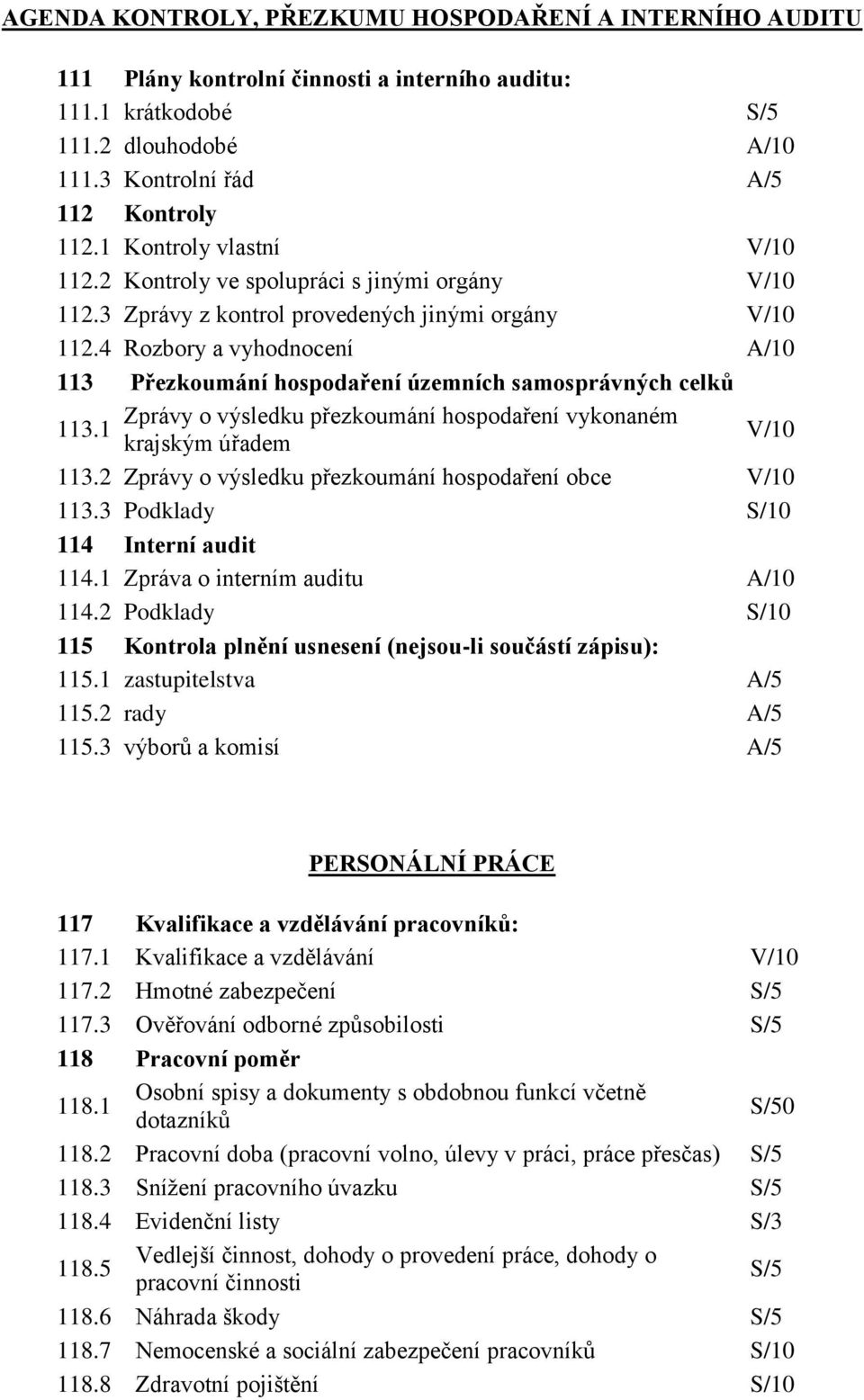 4 Rozbory a vyhodnocení A/10 113 Přezkoumání hospodaření územních samosprávných celků Zprávy o výsledku přezkoumání hospodaření vykonaném 113.1 krajským úřadem V/10 113.