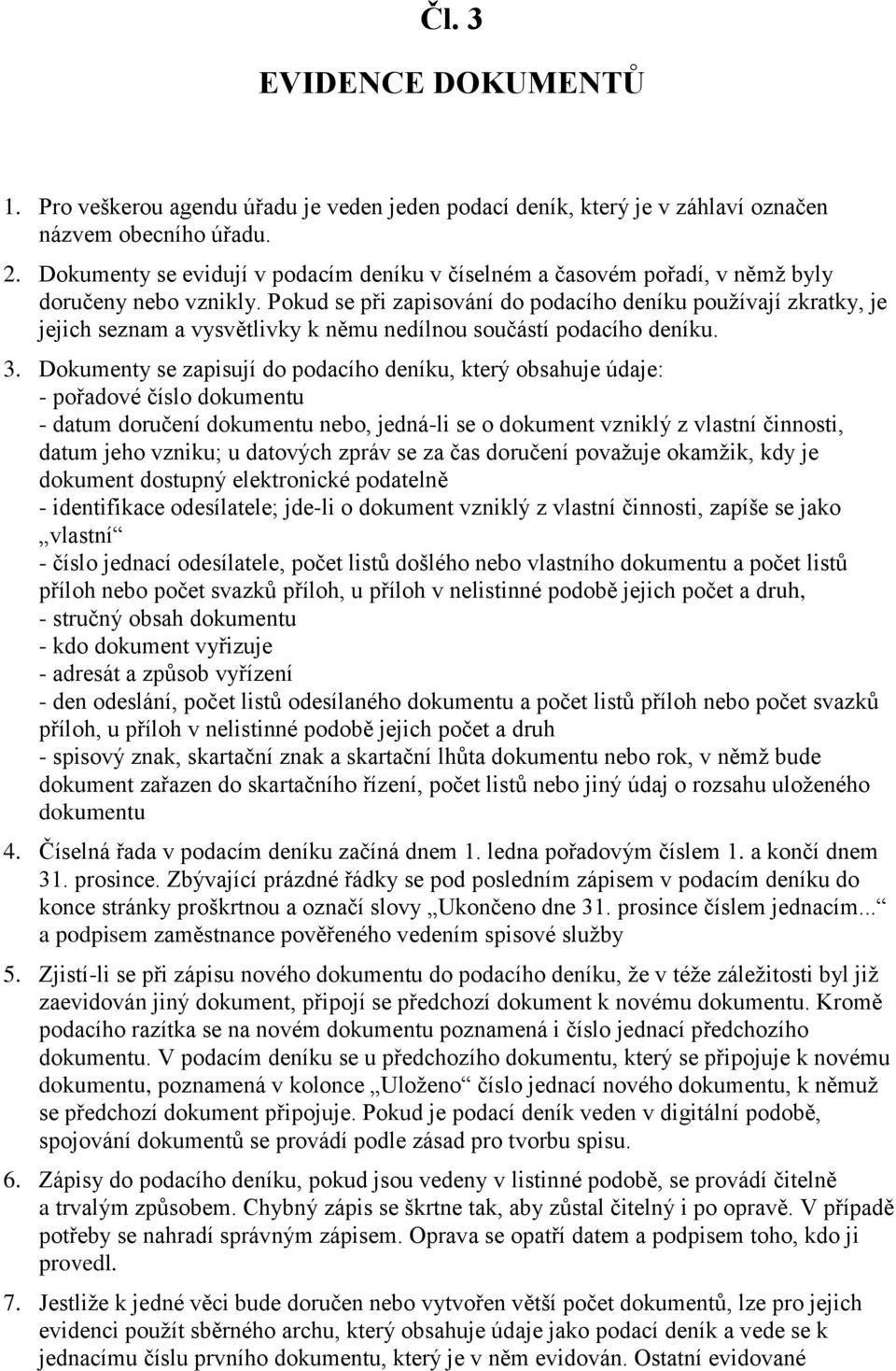 Pokud se při zapisování do podacího deníku používají zkratky, je jejich seznam a vysvětlivky k němu nedílnou součástí podacího deníku. 3.