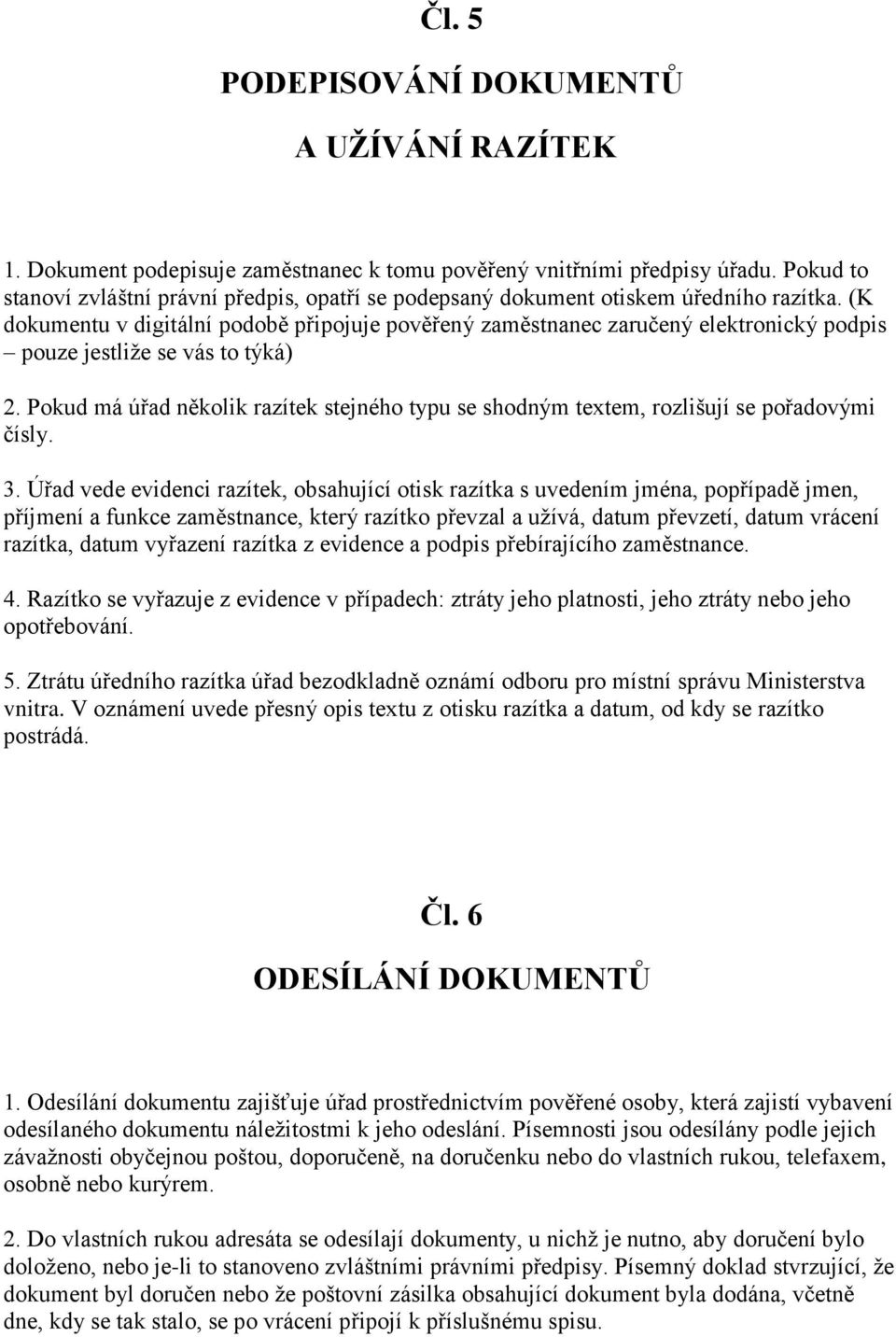 (K dokumentu v digitální podobě připojuje pověřený zaměstnanec zaručený elektronický podpis pouze jestliže se vás to týká) 2.