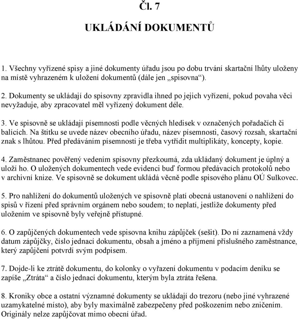 Ve spisovně se ukládají písemnosti podle věcných hledisek v označených pořadačích či balících. Na štítku se uvede název obecního úřadu, název písemnosti, časový rozsah, skartační znak s lhůtou.