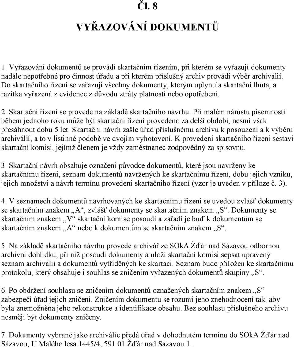 Do skartačního řízení se zařazují všechny dokumenty, kterým uplynula skartační lhůta, a razítka vyřazená z evidence z důvodu ztráty platnosti nebo opotřebení. 2.