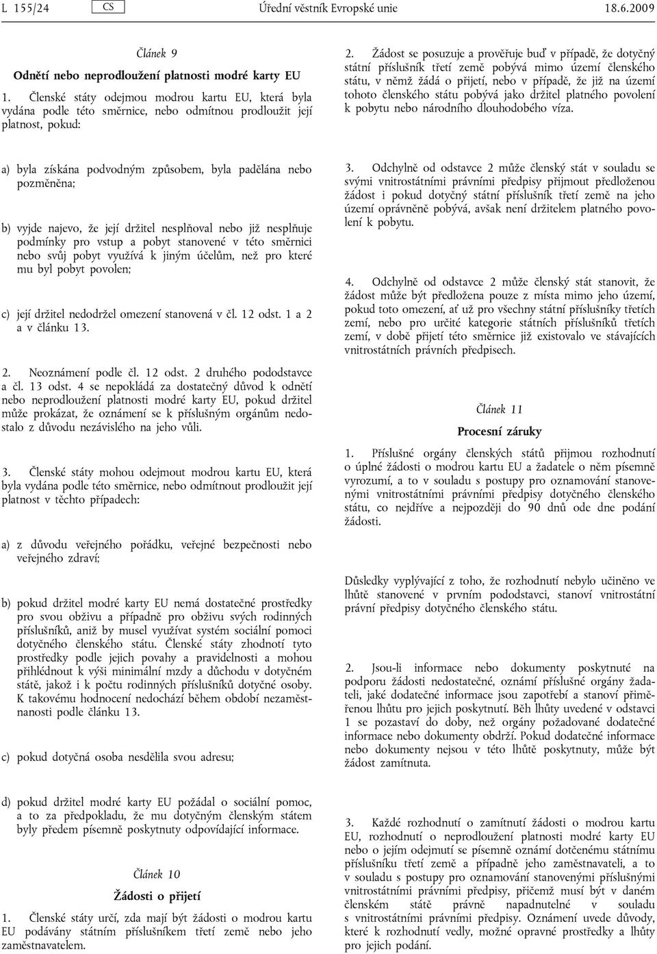 Žádost se posuzuje a prověřuje buď v případě, že dotyčný státní příslušník třetí země pobývá mimo území členského státu, v němž žádá o přijetí, nebo v případě, že již na území tohoto členského státu