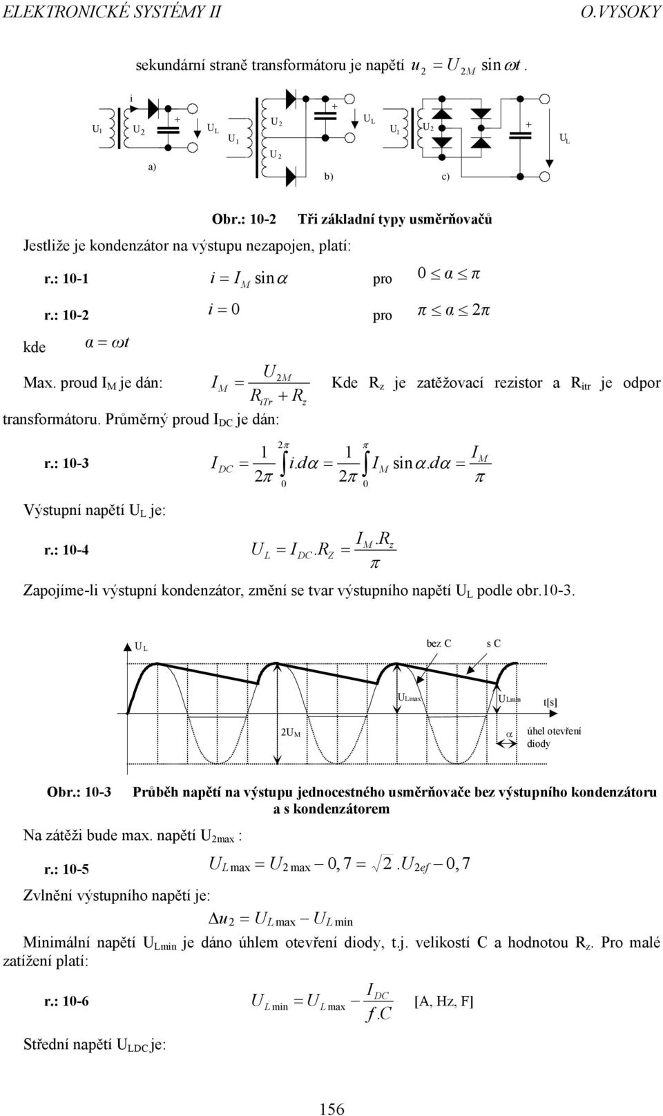 : 0-3 =. = sin. = Výstupní napětí L je: r.: 0-4 L = M.. Z = π Zapojíme-li výstupní kondenátor, mění se tvar výstupního napětí L podle obr.0-3. π L be s Lmax Lmin t[s] M α úhel otevření diody Obr.