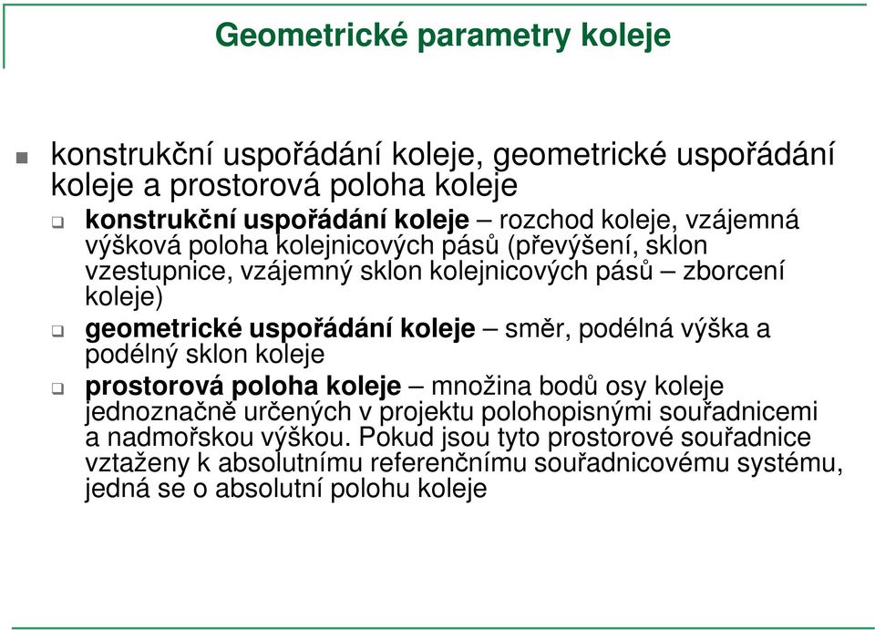 koleje směr, podélná výška a podélný sklon koleje prostorová poloha koleje množina bodů osy koleje jednoznačně určených v projektu polohopisnými