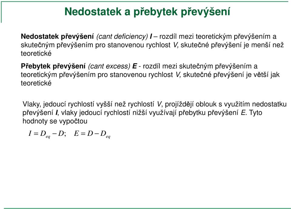 teoretickým převýšením pro stanovenou rychlost V, skutečné převýšení je větší jak teoretické Vlaky, jedoucí rychlostí vyšší než rychlostí V,