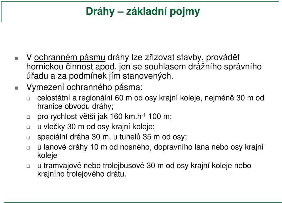 Vymezení ochranného pásma: celostátní a regionální 60 m od osy krajní koleje, nejméně 30 m od hranice obvodu dráhy; pro rychlost větší jak 160