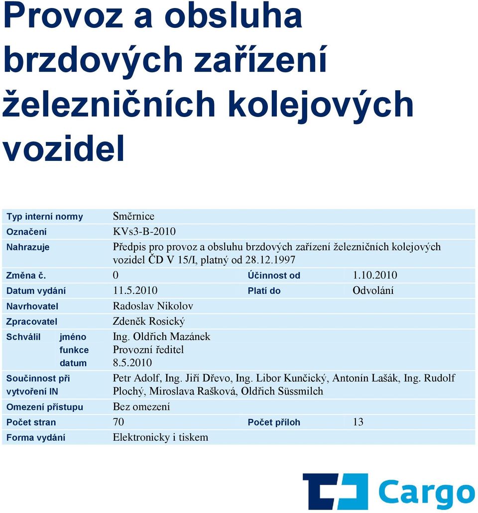 Oldřich Mazánek Provozní ředitel 8.5.2010 Součinnost při vytvoření IN Petr Adolf, Ing. Jiří Dřevo, Ing. Libor Kunčický, Antonín Lašák, Ing.