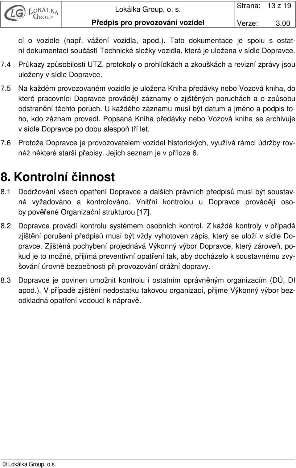 5 Na každém provozovaném vozidle je uložena Kniha předávky nebo Vozová kniha, do které pracovníci Dopravce provádějí záznamy o zjištěných poruchách a o způsobu odstranění těchto poruch.