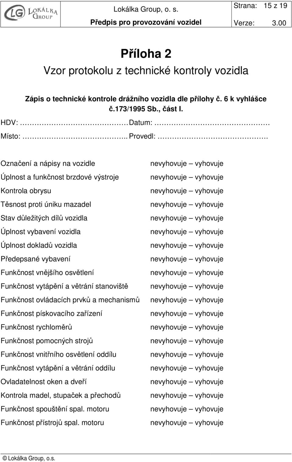 vybavení Funkčnost vnějšího osvětlení Funkčnost vytápění a větrání stanoviště Funkčnost ovládacích prvků a mechanismů Funkčnost pískovacího zařízení Funkčnost rychloměrů Funkčnost pomocných strojů