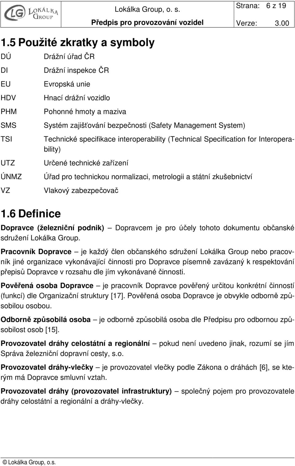 (Technical Specification for Interoperability) Určené technické zařízení Úřad pro technickou normalizaci, metrologii a státní zkušebnictví Vlakový zabezpečovač Dopravce (železniční podnik) Dopravcem