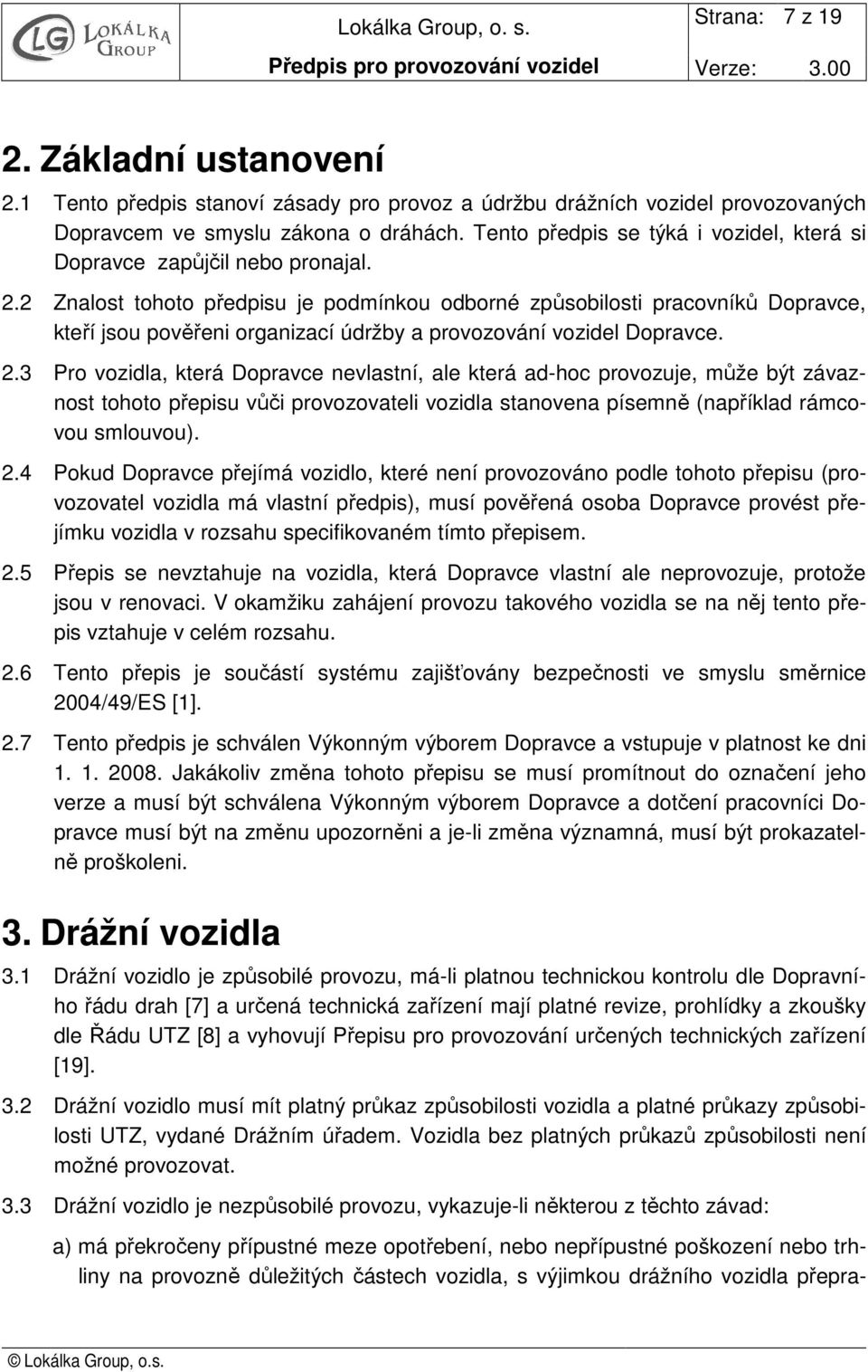 2 Znalost tohoto předpisu je podmínkou odborné způsobilosti pracovníků Dopravce, kteří jsou pověřeni organizací údržby a provozování vozidel Dopravce. 2.