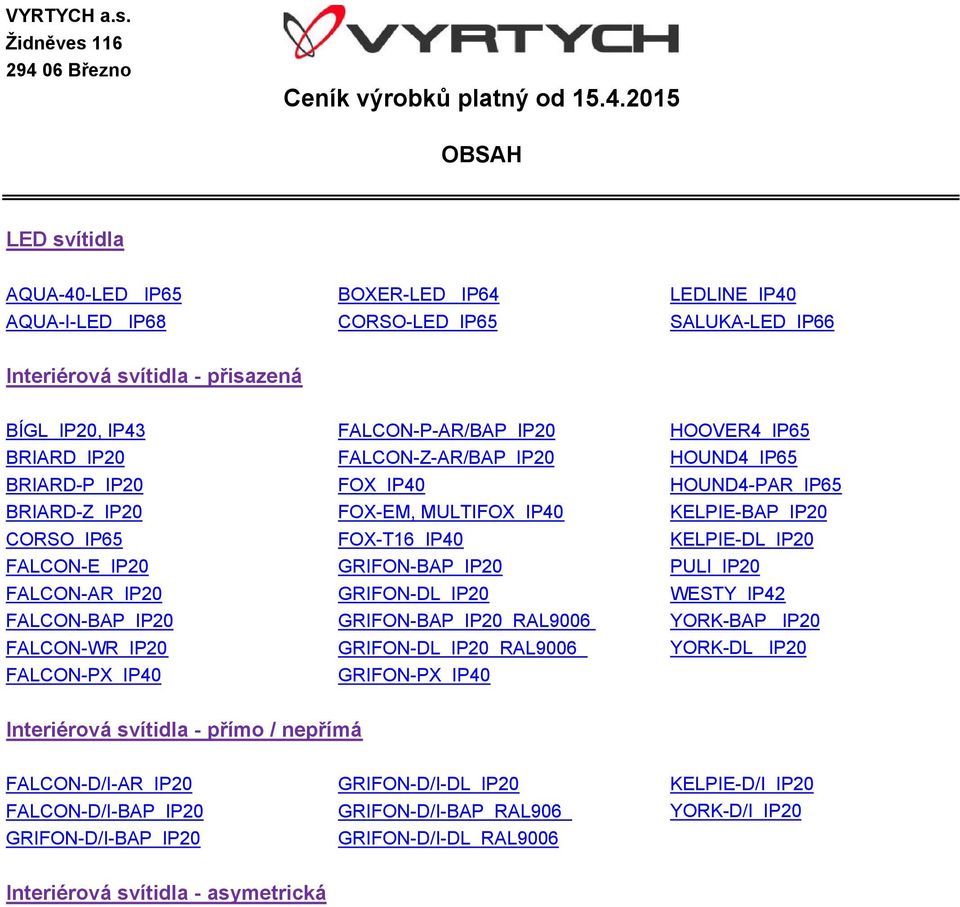 2015 OBSAH LED svítidla AQUA-40-LED IP65 BOXER-LED IP64 LEDLINE IP40 AQUA-I-LED IP68 CORSO-LED IP65 SALUKA-LED IP66 Interiérová svítidla - přisazená BÍGL IP20, IP43 FALCON-P-AR/BAP IP20 HOOVER4 IP65