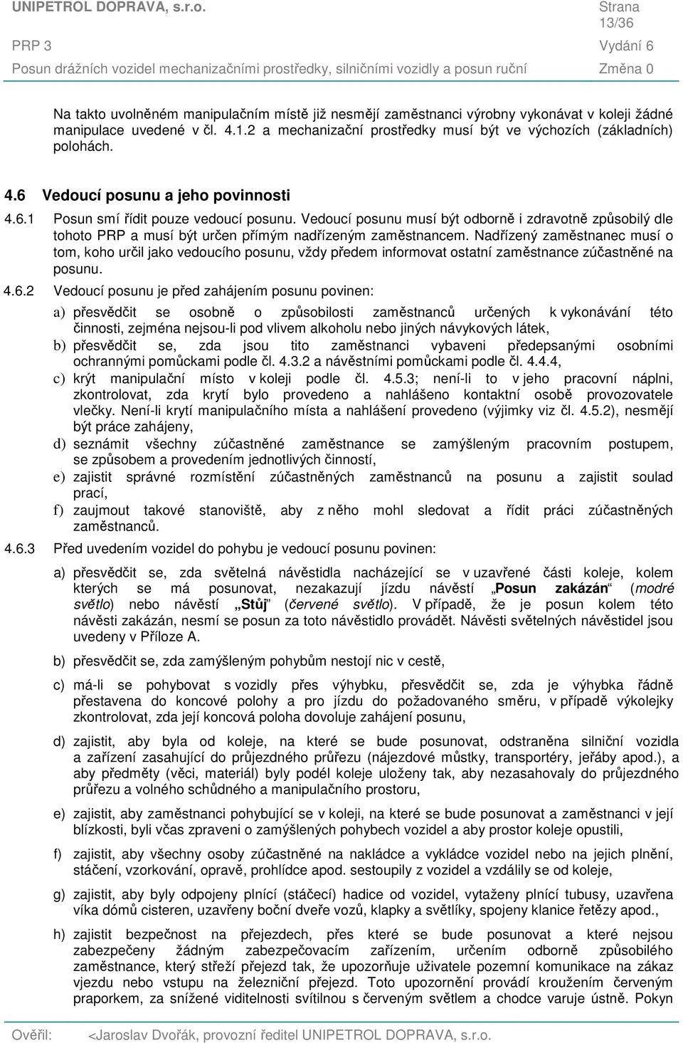 Nadřízený zaměstnanec musí o tom, koho určil jako vedoucího posunu, vždy předem informovat ostatní zaměstnance zúčastněné na posunu. 4.6.