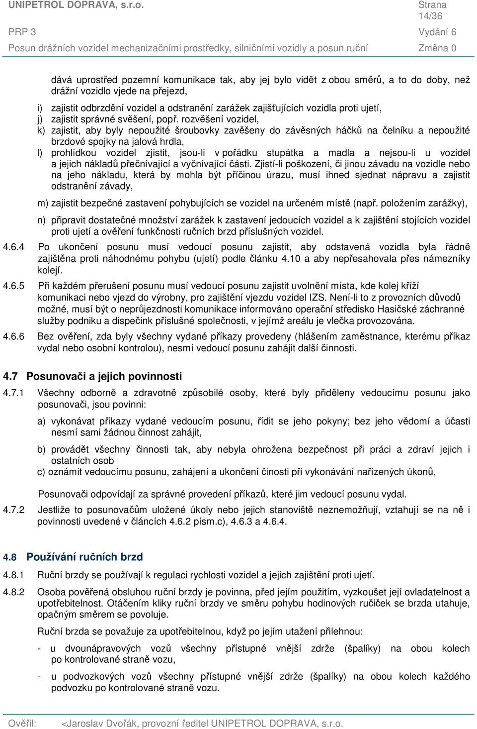 rozvěšení vozidel, k) zajistit, aby byly nepoužité šroubovky zavěšeny do závěsných háčků na čelníku a nepoužité brzdové spojky na jalová hrdla, l) prohlídkou vozidel zjistit, jsou-li v pořádku