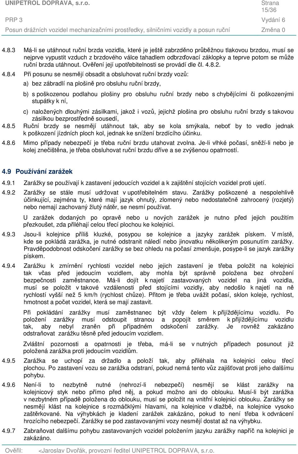 ruční brzda utáhnout. Ověření její upotřebitelnosti se provádí dle čl. 4.8.