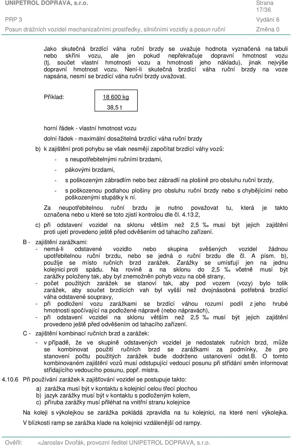 Příklad: 18 600 kg 38,5 t horní řádek - vlastní hmotnost vozu dolní řádek - maximální dosažitelná brzdící váha ruční brzdy b) k zajištění proti pohybu se však nesmějí započítat brzdící váhy vozů: - s