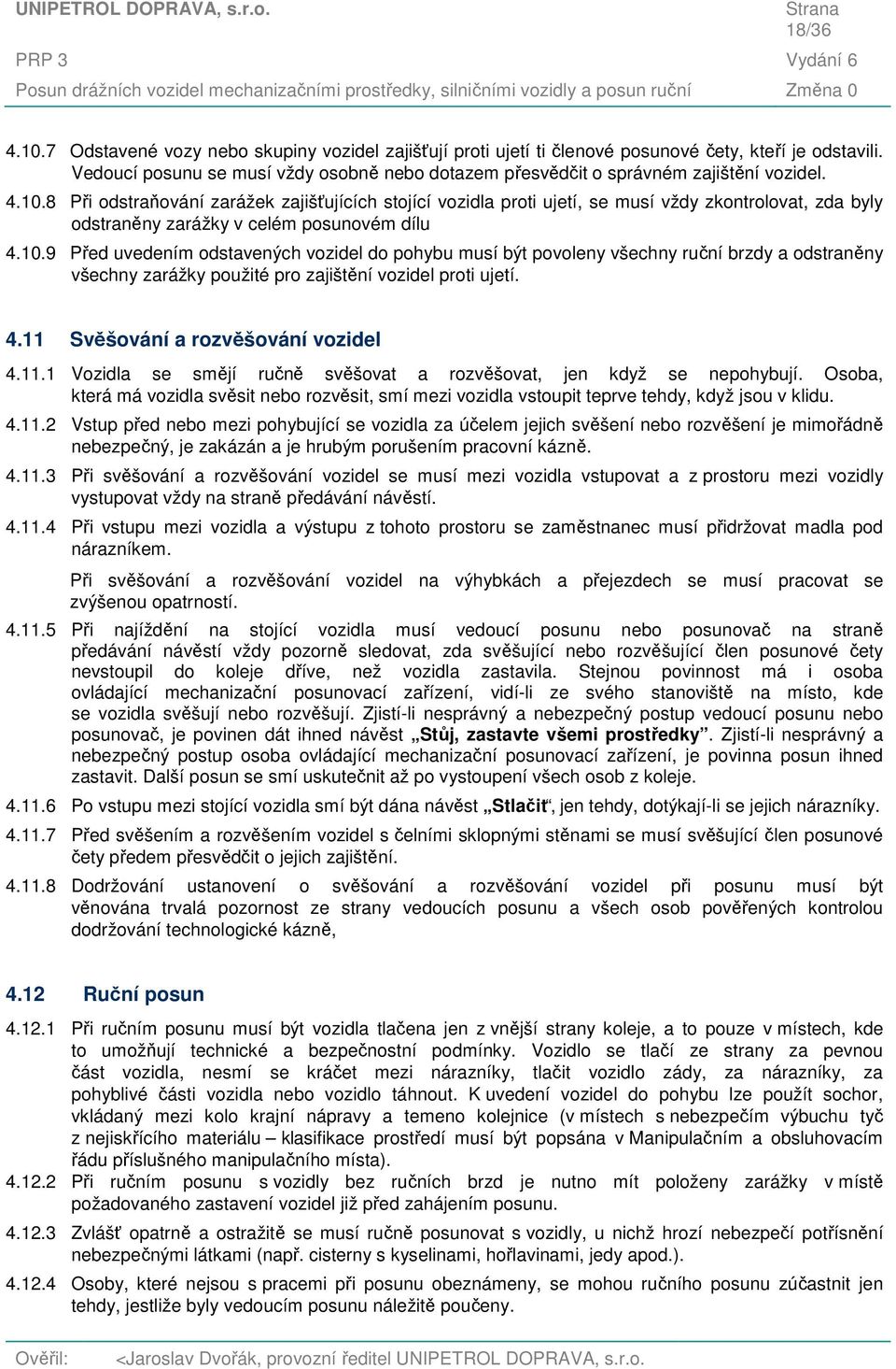 8 Při odstraňování zarážek zajišťujících stojící vozidla proti ujetí, se musí vždy zkontrolovat, zda byly odstraněny zarážky v celém posunovém dílu 4.10.