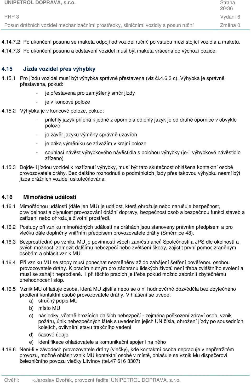 Výhybka je správně přestavena, pokud: - je přestavena pro zamýšlený směr jízdy - je v koncové poloze 4.15.