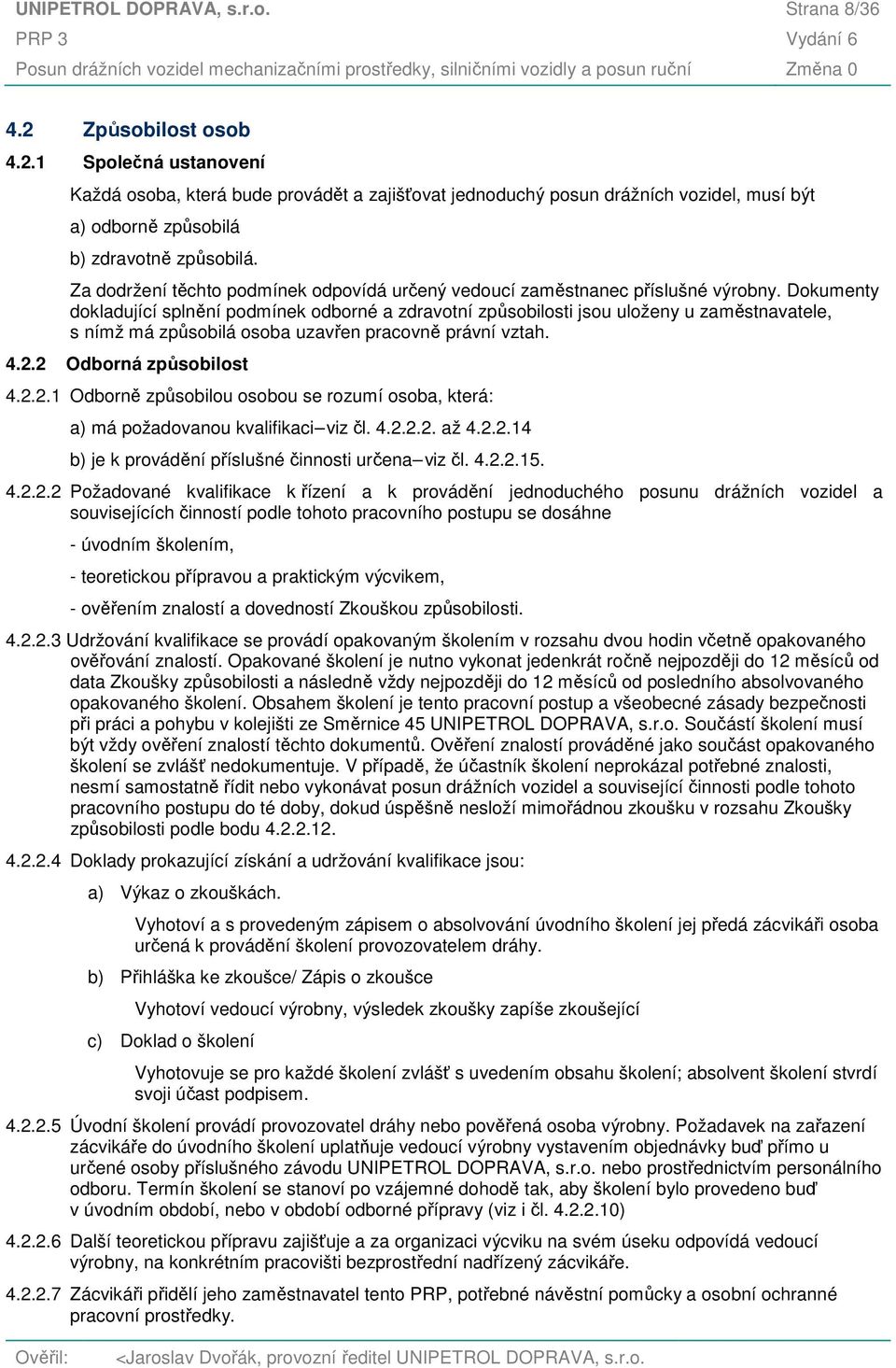 Dokumenty dokladující splnění podmínek odborné a zdravotní způsobilosti jsou uloženy u zaměstnavatele, s nímž má způsobilá osoba uzavřen pracovně právní vztah. 4.2.