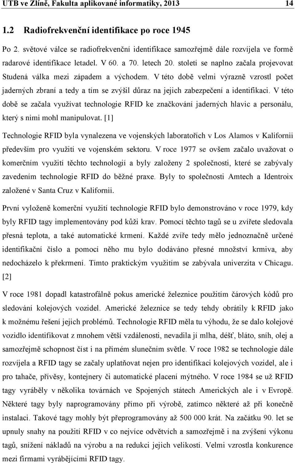 století se naplno začala projevovat Studená válka mezi západem a východem. V této době velmi výrazně vzrostl počet jaderných zbraní a tedy a tím se zvýšil důraz na jejich zabezpečení a identifikaci.