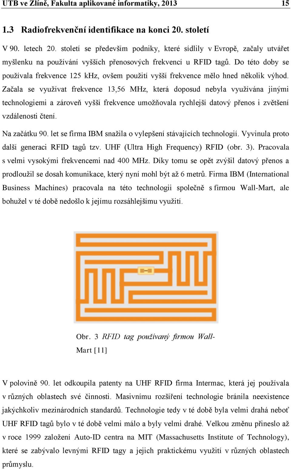 Do této doby se používala frekvence 125 khz, ovšem použití vyšší frekvence mělo hned několik výhod.