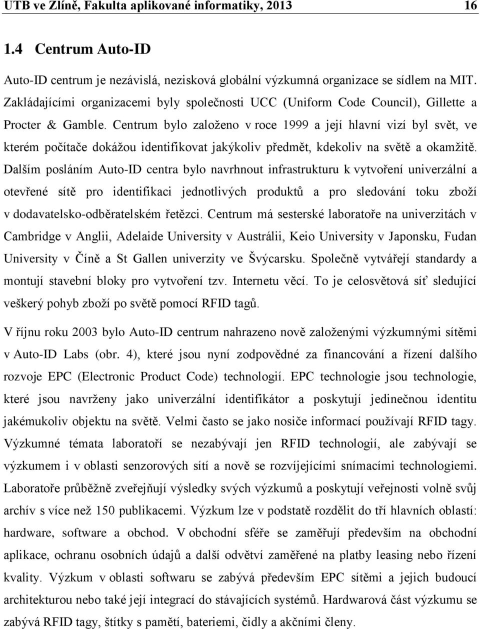 Centrum bylo založeno v roce 1999 a její hlavní vizí byl svět, ve kterém počítače dokážou identifikovat jakýkoliv předmět, kdekoliv na světě a okamžitě.