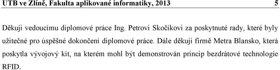 Petrovi Skočíkovi za poskytnuté rady, které byly užitečné pro úspěšné dokončení