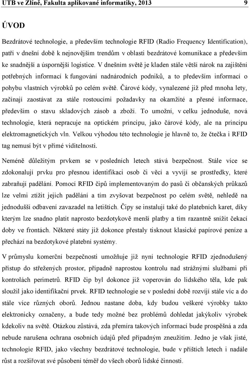 V dnešním světě je kladen stále větší nárok na zajištění potřebných informací k fungování nadnárodních podniků, a to především informací o pohybu vlastních výrobků po celém světě.