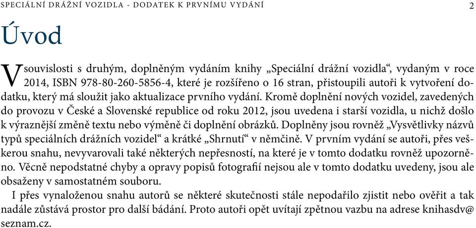 Kromě doplnění nových vozidel, zavedených do provozu v České a Slovenské republice od roku 2012, jsou uvedena i starší vozidla, u nichž došlo k výraznější změně textu nebo výměně či doplnění obrázků.