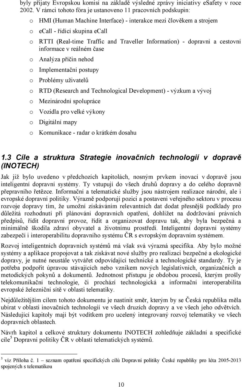 Information) - dopravní a cestovní informace v reálném čase o Analýza příčin nehod o Implementační postupy o Problémy uživatelů o RTD (Research and Technological Development) - výzkum a vývoj o