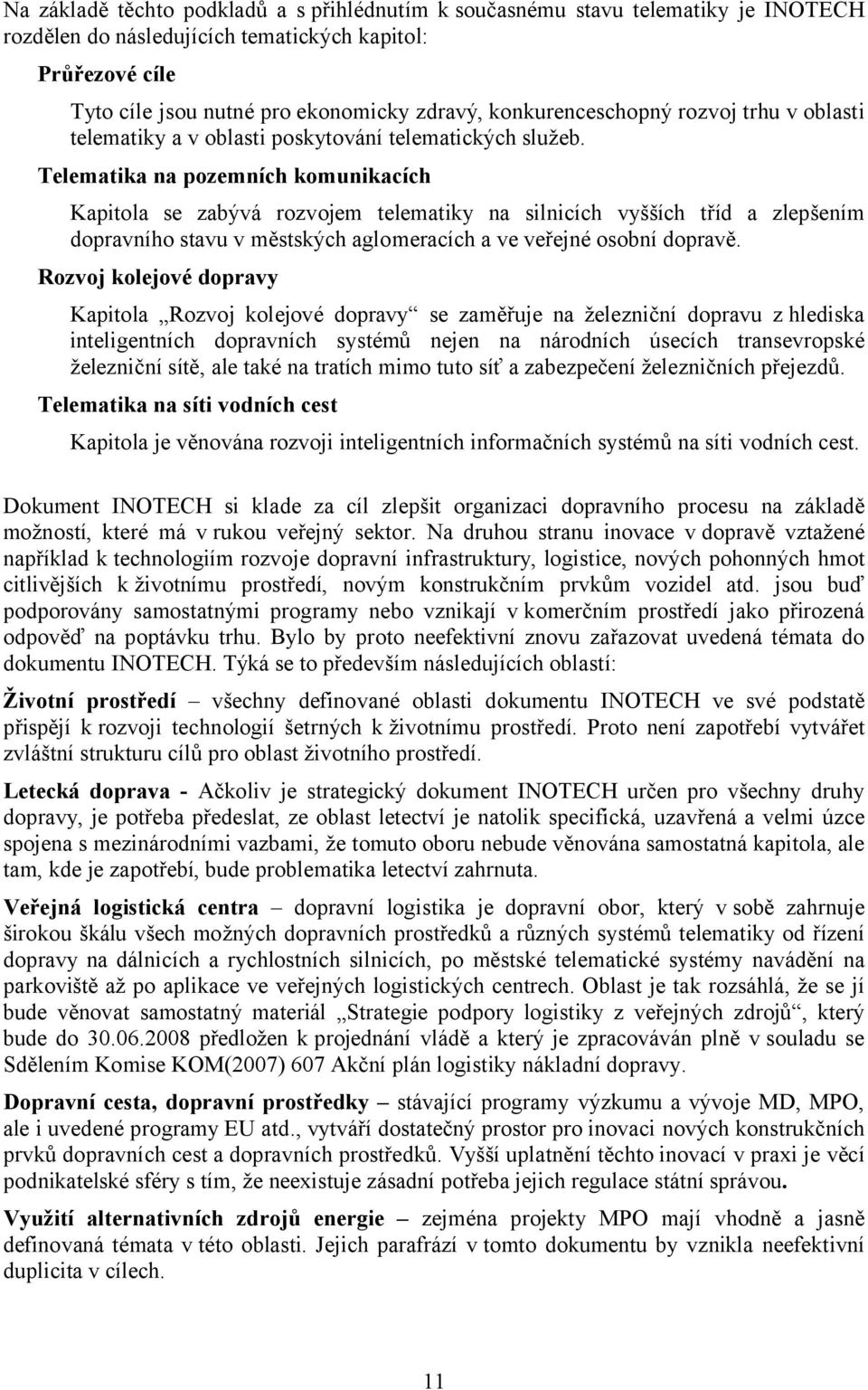 Telematika na pozemních komunikacích Kapitola se zabývá rozvojem telematiky na silnicích vyšších tříd a zlepšením dopravního stavu v městských aglomeracích a ve veřejné osobní dopravě.