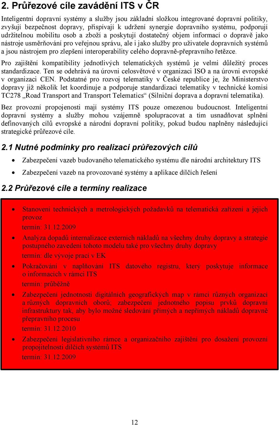 a jsou nástrojem pro zlepšení interoperability celého dopravně-přepravního řetězce. Pro zajištění kompatibility jednotlivých telematických systémů je velmi důležitý proces standardizace.