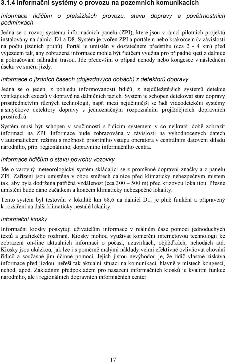 Portál je umístěn v dostatečném předstihu (cca 2-4 km) před výjezdem tak, aby zobrazená informace mohla být řidičem využita pro případné sjetí z dálnice a pokračování náhradní trasou.