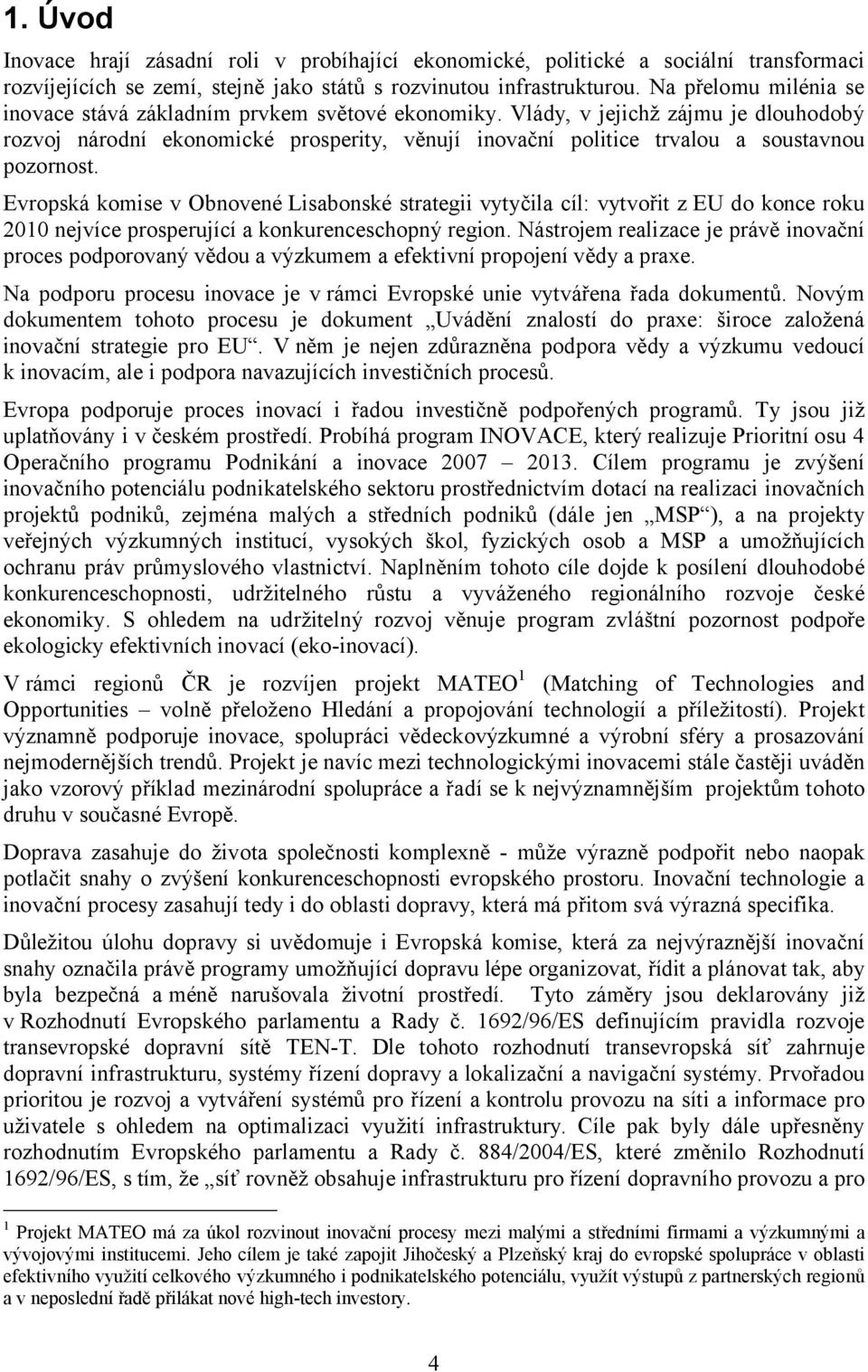 Vlády, v jejichž zájmu je dlouhodobý rozvoj národní ekonomické prosperity, věnují inovační politice trvalou a soustavnou pozornost.