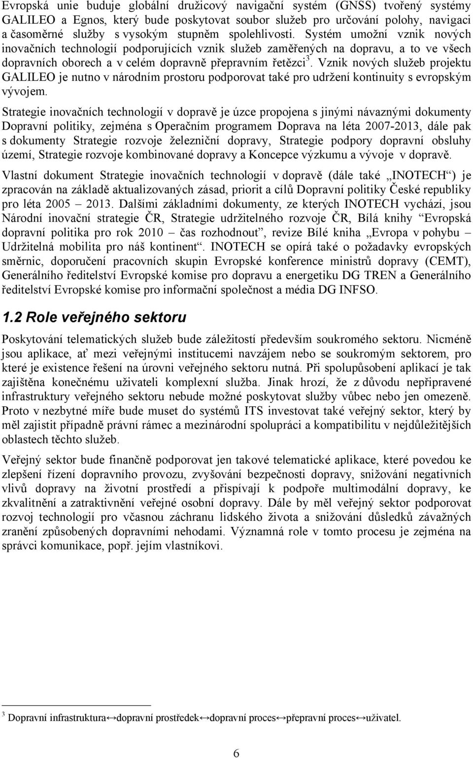 Vznik nových služeb projektu GALILEO je nutno v národním prostoru podporovat také pro udržení kontinuity s evropským vývojem.