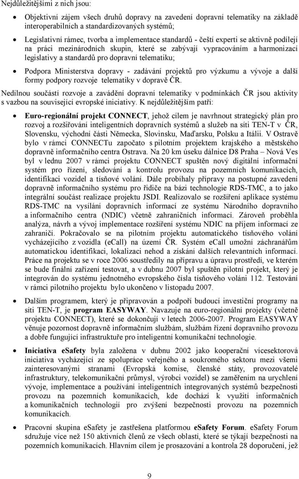 - zadávání projektů pro výzkumu a vývoje a další formy podpory rozvoje telematiky v dopravě ČR.