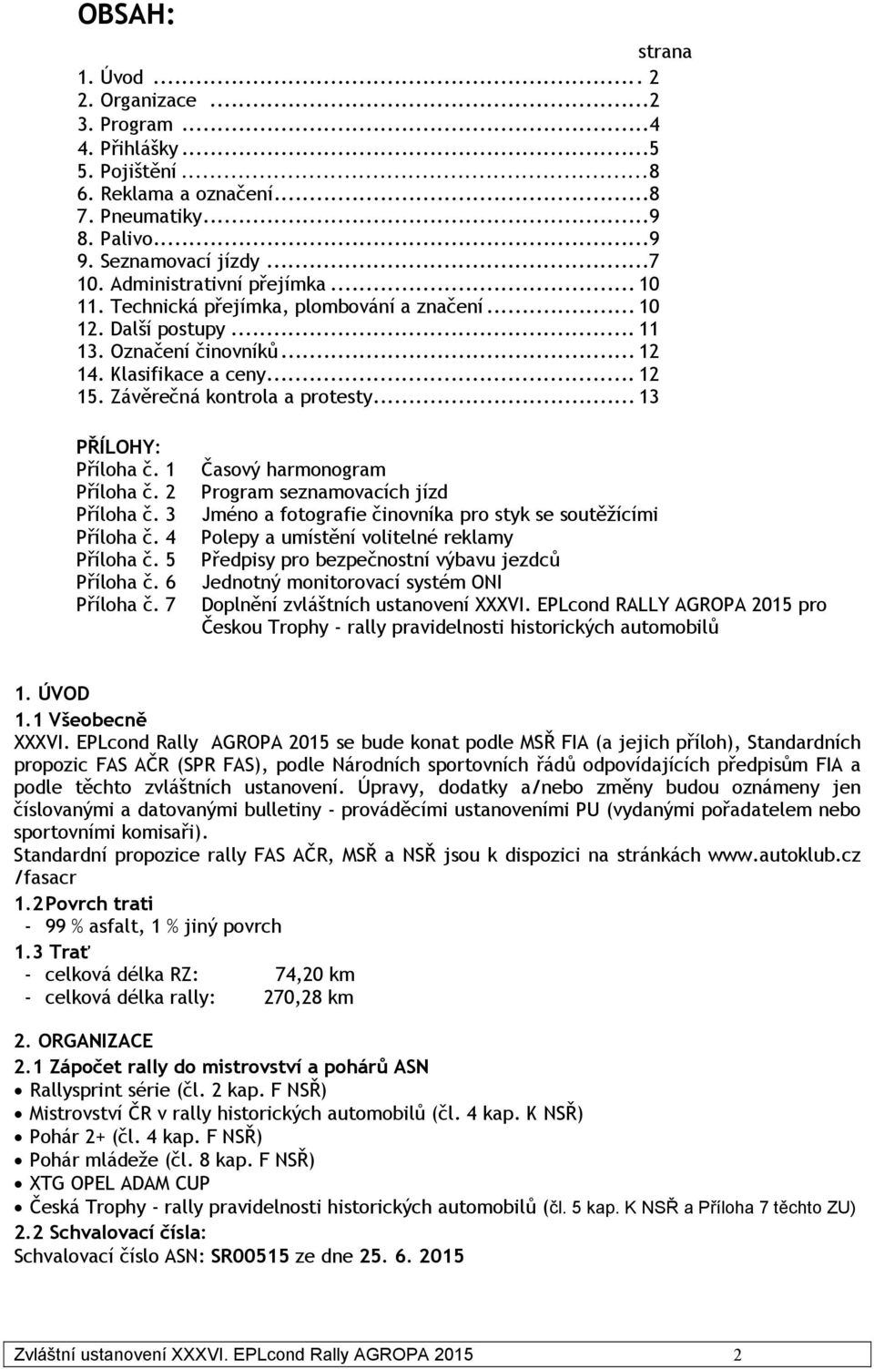 .. 13 PŘÍLOHY: Příloha č. 1 Příloha č. 2 Příloha č. 3 Příloha č. 4 Příloha č. 5 Příloha č. 6 Příloha č.