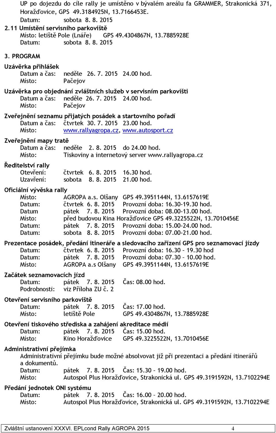 Místo: Pačejov Uzávěrka pro objednání zvláštních služeb v servisním parkovišti Datum a čas: neděle 26. 7. 2015 24.00 hod.