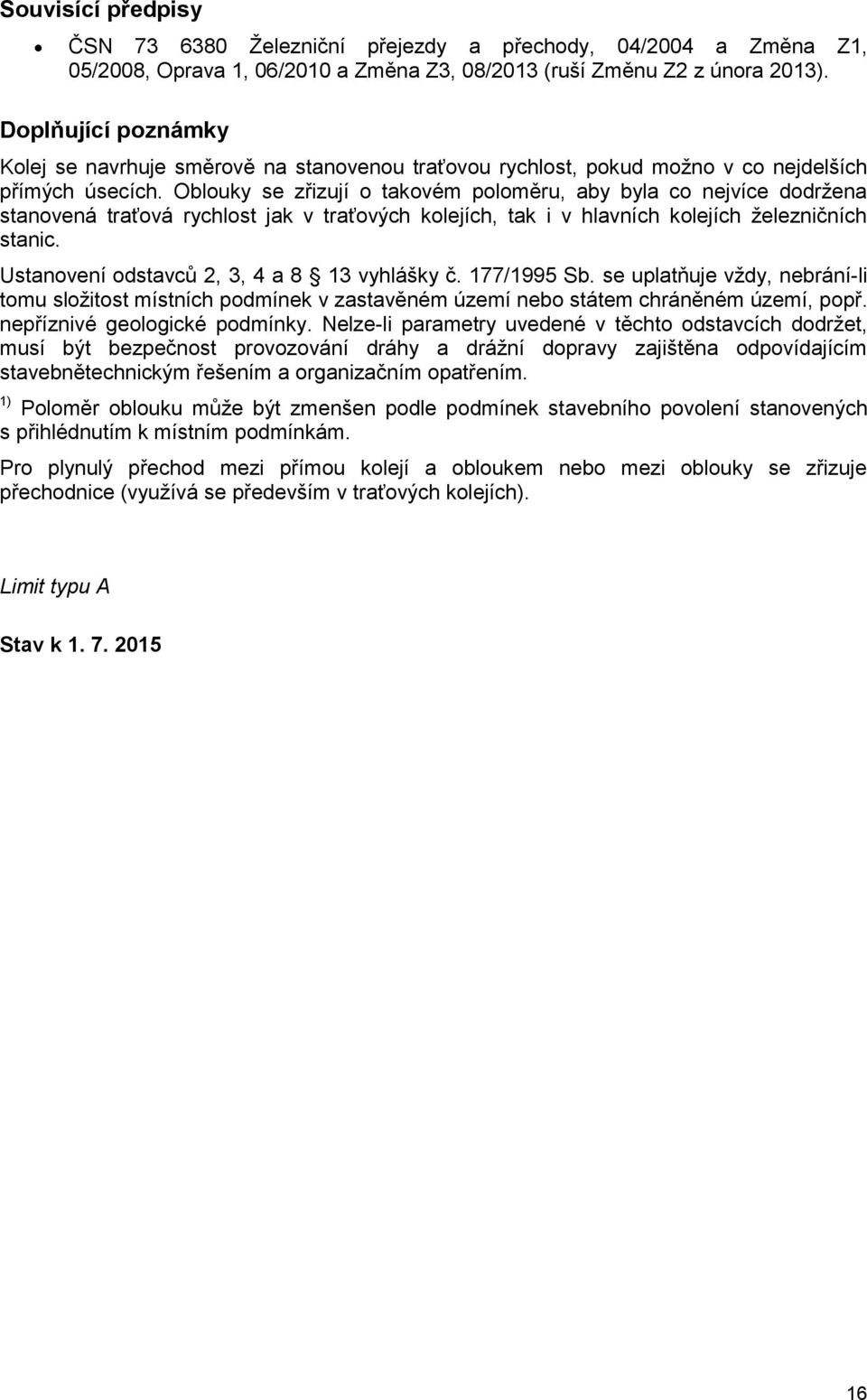 Oblouky se zřizují o takovém poloměru, aby byla co nejvíce dodržena stanovená traťová rychlost jak v traťových kolejích, tak i v hlavních kolejích železničních stanic.