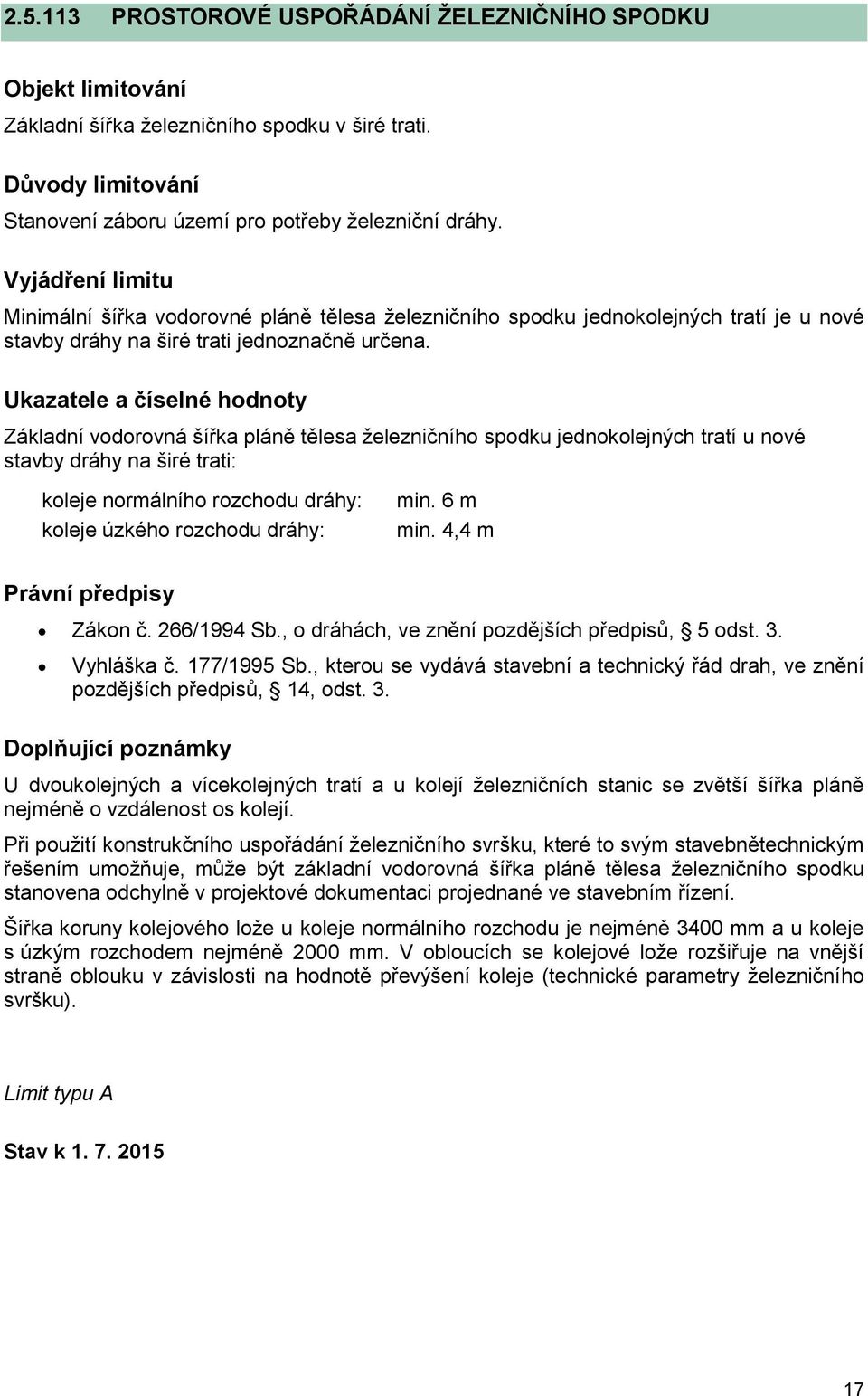 Ukazatele a číselné hodnoty Základní vodorovná šířka pláně tělesa železničního spodku jednokolejných tratí u nové stavby dráhy na širé trati: koleje normálního rozchodu dráhy: koleje úzkého rozchodu