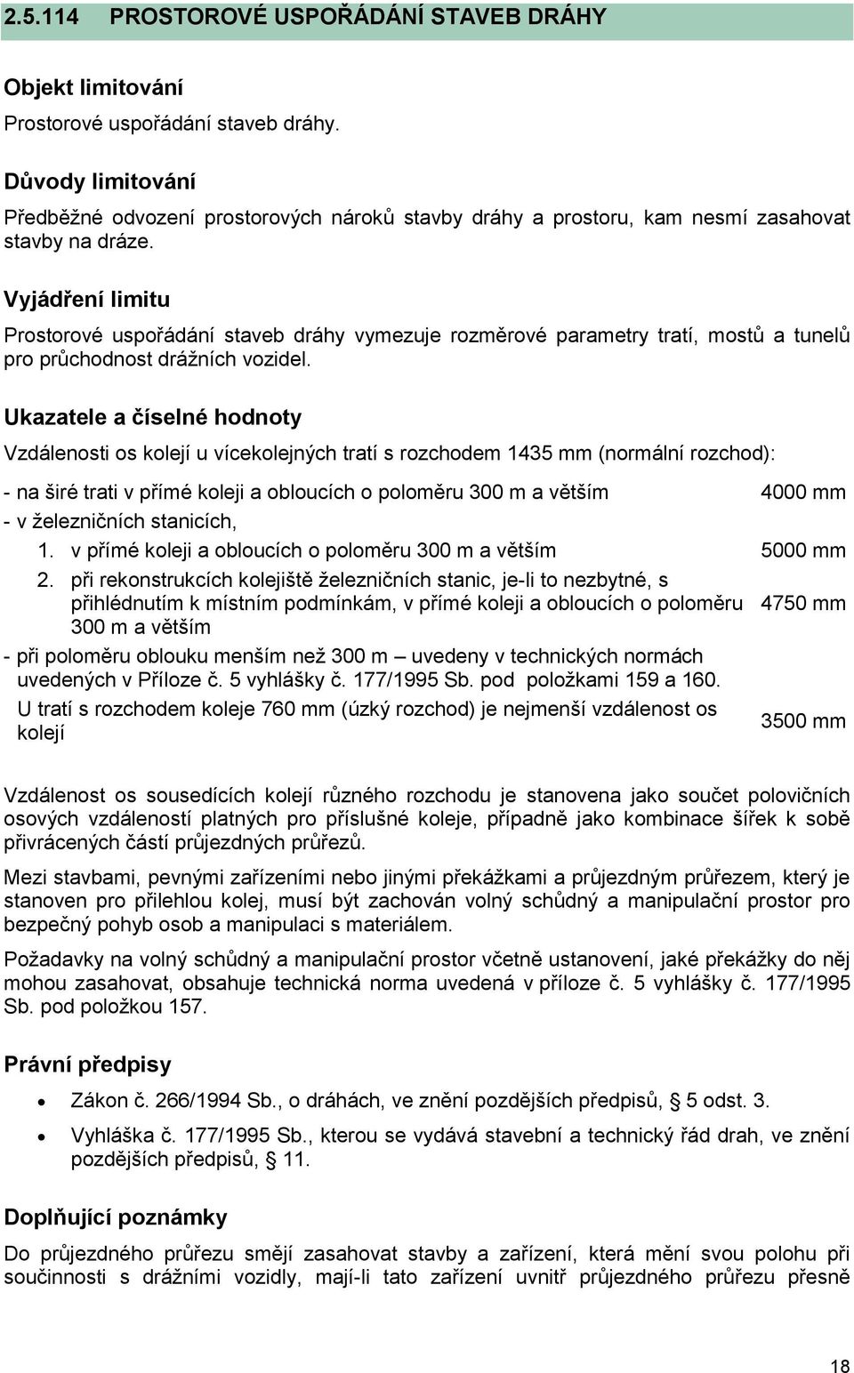 Ukazatele a číselné hodnoty Vzdálenosti os kolejí u vícekolejných tratí s rozchodem 1435 mm (normální rozchod): - na širé trati v přímé koleji a obloucích o poloměru 300 m a větším 4000 mm - v