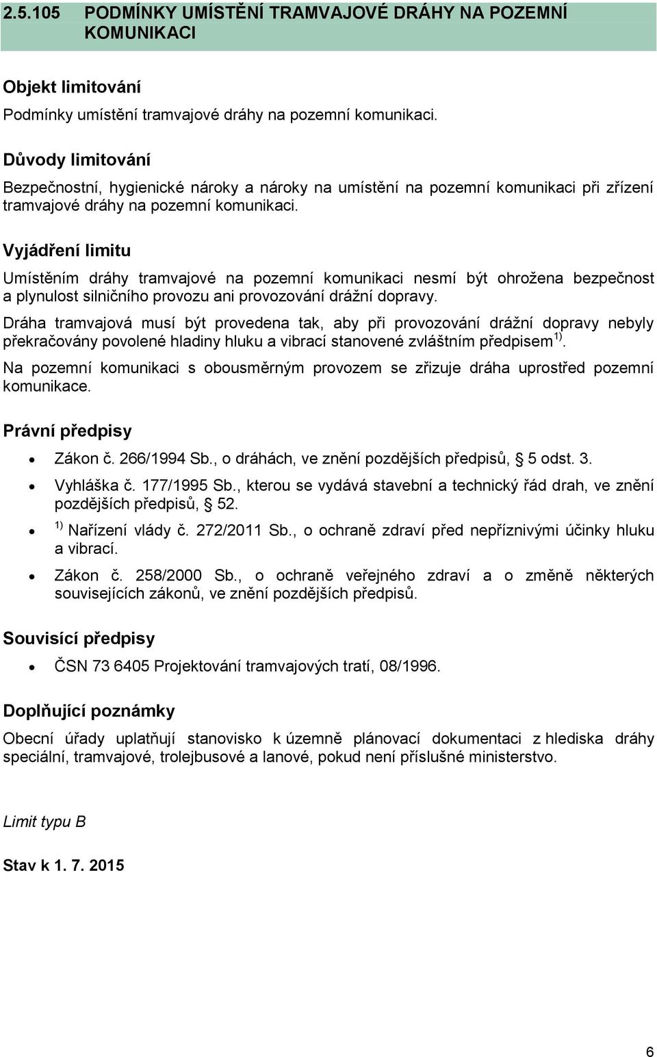 Umístěním dráhy tramvajové na pozemní komunikaci nesmí být ohrožena bezpečnost a plynulost silničního provozu ani provozování drážní dopravy.